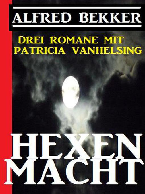 Title details for Hexenmacht (Drei Romane mit Patricia Vanhelsing) by Alfred Bekker - Available